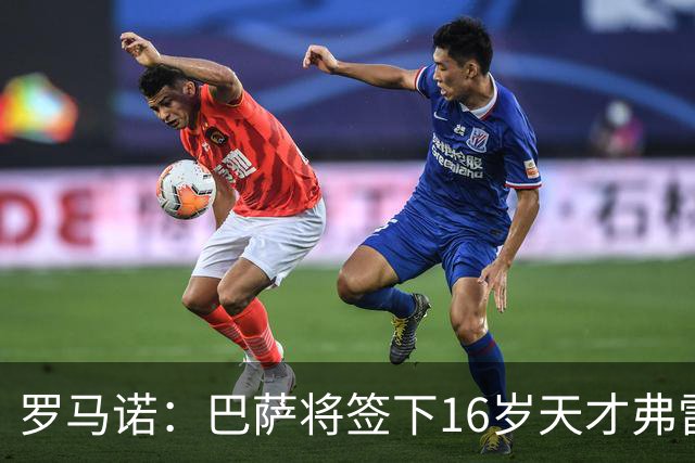 罗马诺：巴萨将签下16岁天才弗雷雷，拉菲尼亚续约至2030年